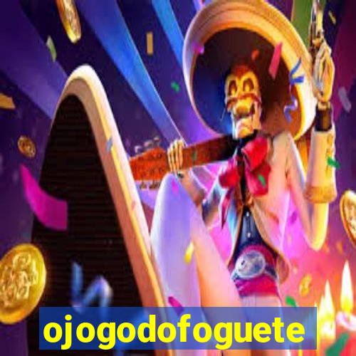 ojogodofoguete