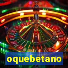 oquebetano