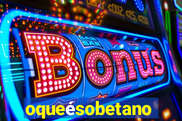 oqueésobetano