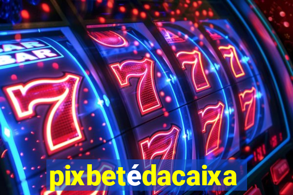pixbetédacaixa