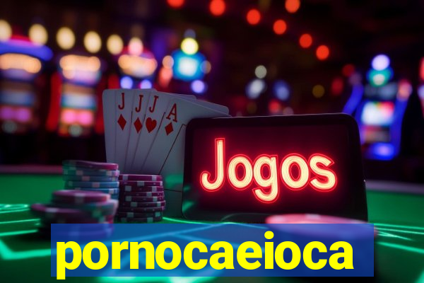 pornocaeioca