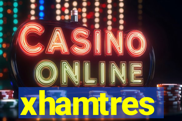 xhamtres